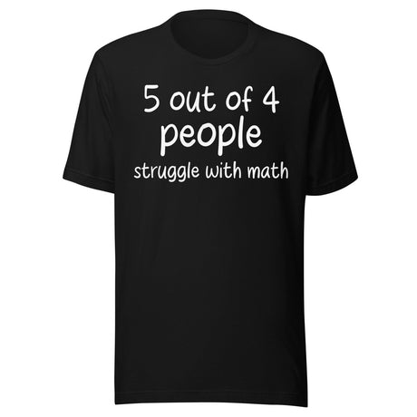 5 Out Of 4 People Struggle With Math Shirt