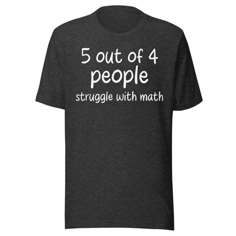 5 Out Of 4 People Struggle With Math Shirt