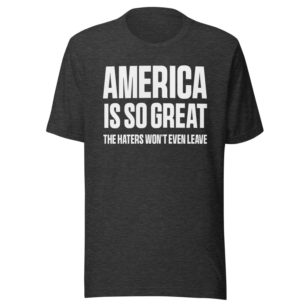 America Is So Great The Haters Won't Even Leave Shirt