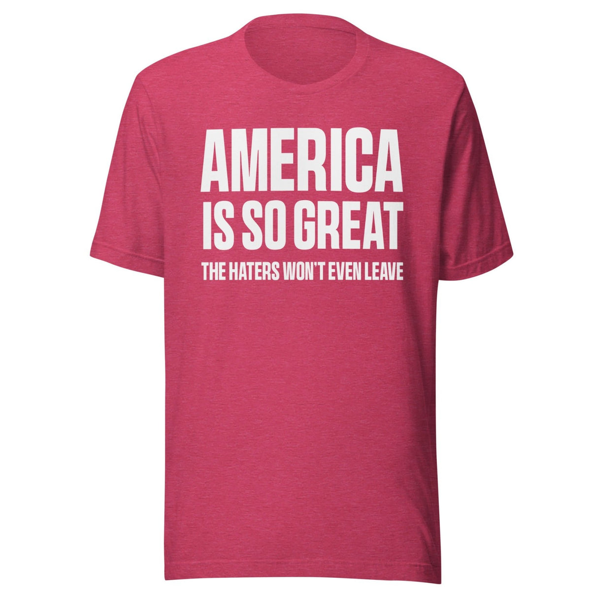 America Is So Great The Haters Won't Even Leave Shirt