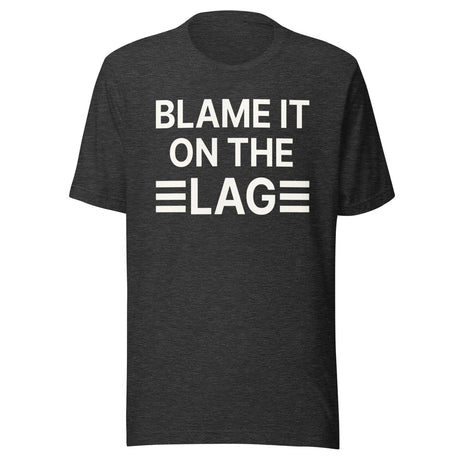 Blame it on The Lag Shirt