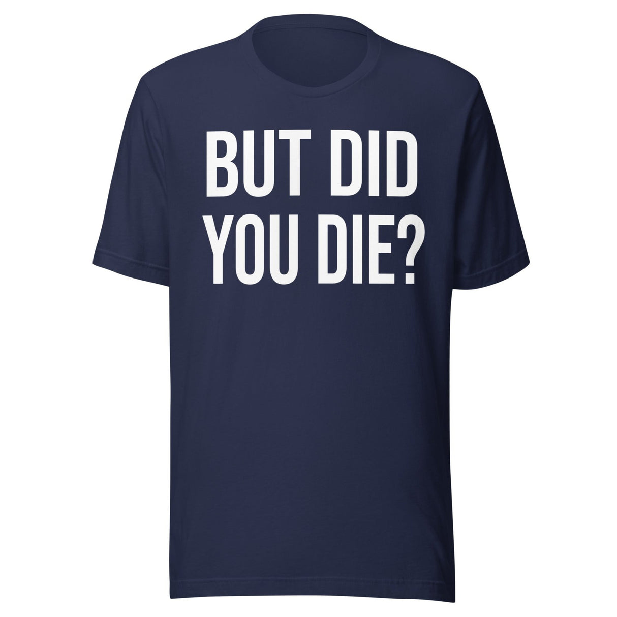 But Did You Die Shirt
