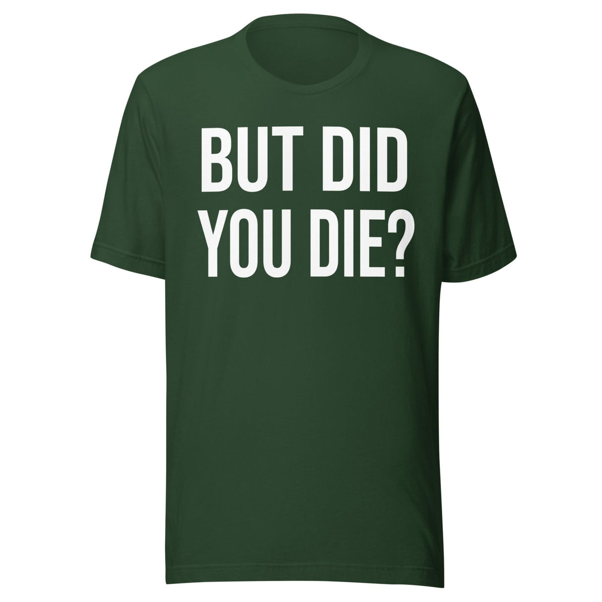 But Did You Die Shirt