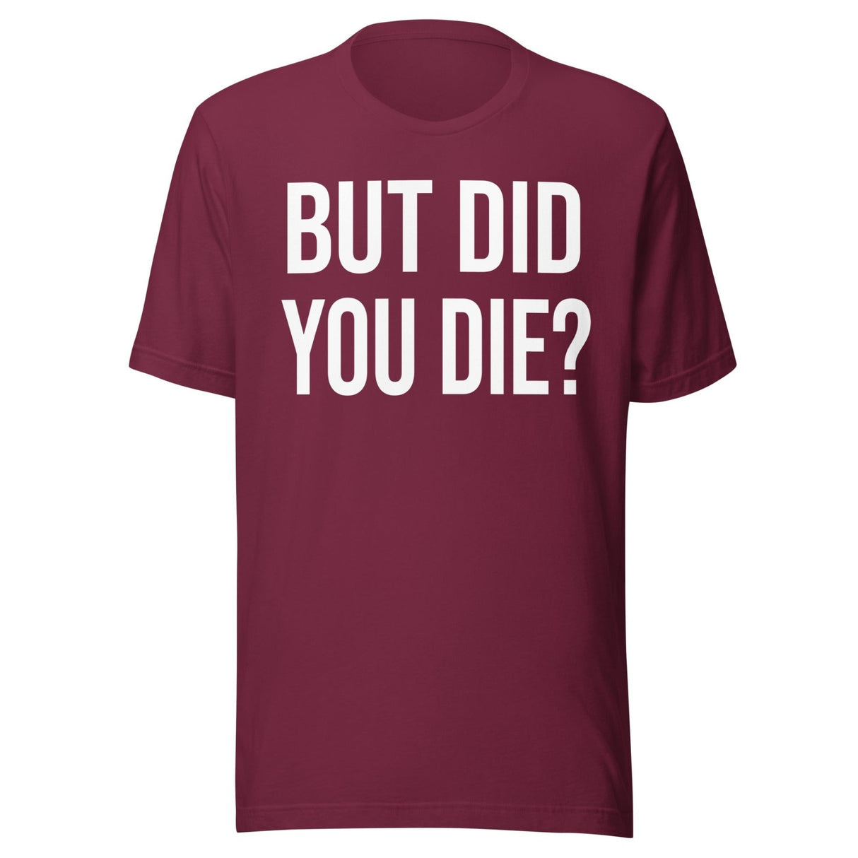 But Did You Die Shirt