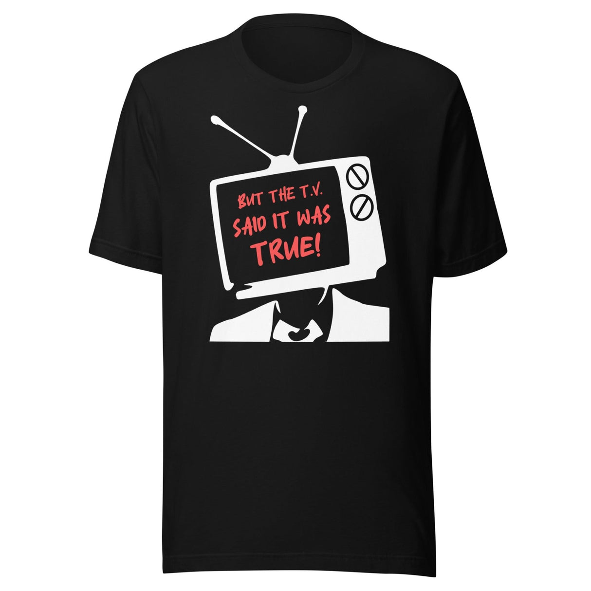 But The T.V. Said It Was True Shirt
