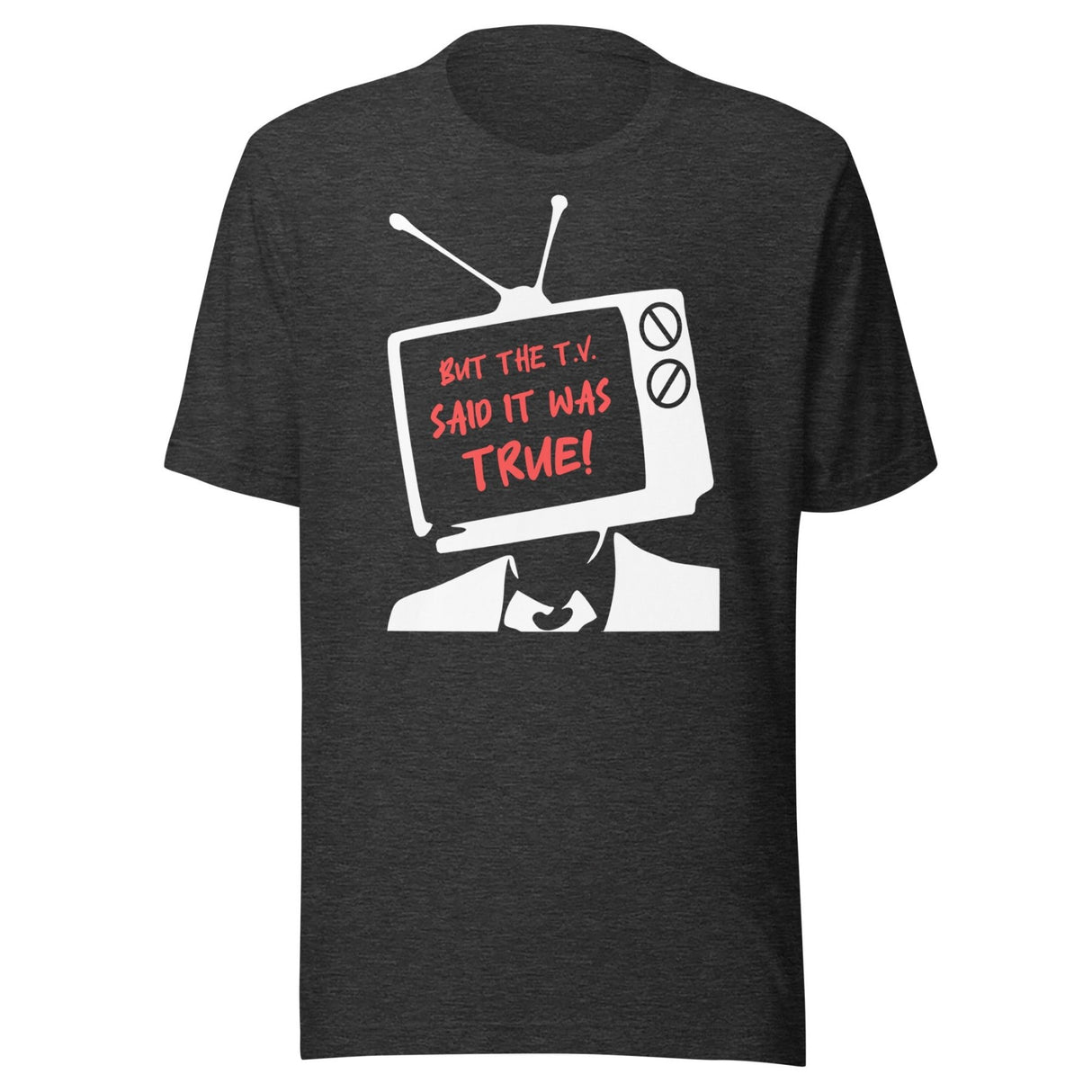 But The T.V. Said It Was True Shirt