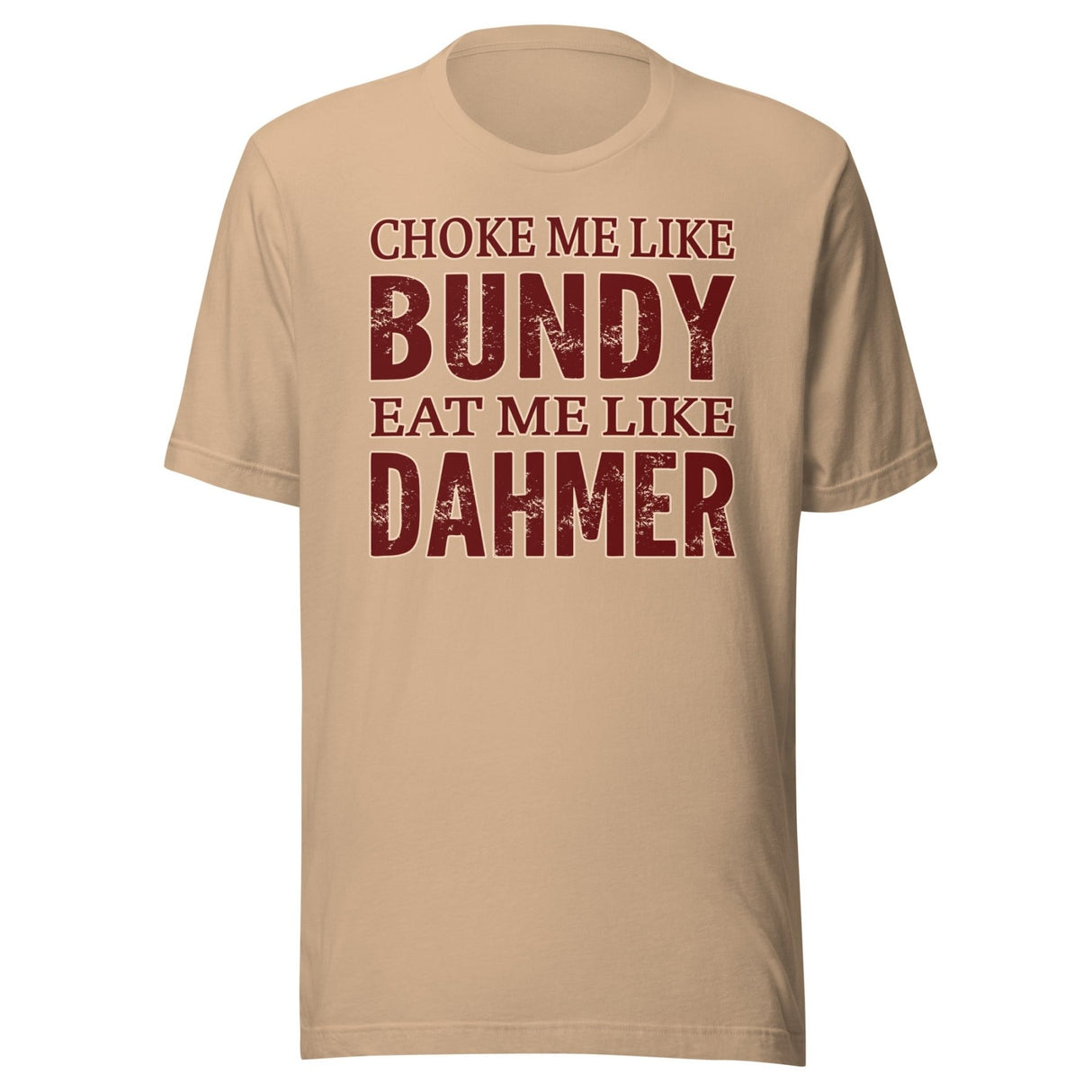 Choke Me Like Bundy Eat Me Like Dahmer Shirt