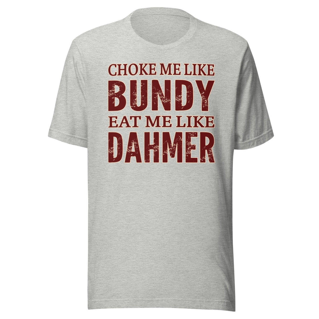 Choke Me Like Bundy Eat Me Like Dahmer Shirt