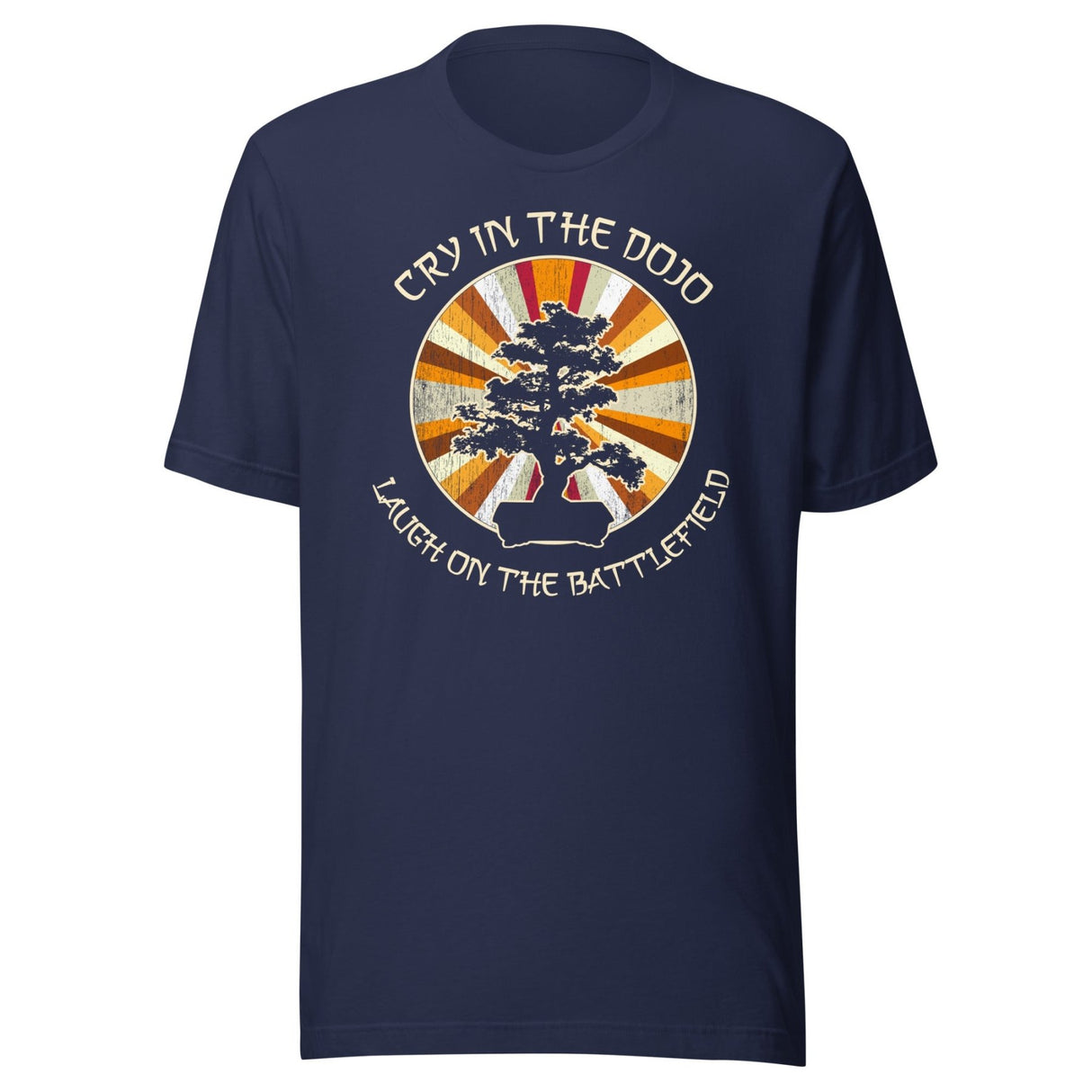 Cry in The Dojo Laugh on The Battlefield Shirt