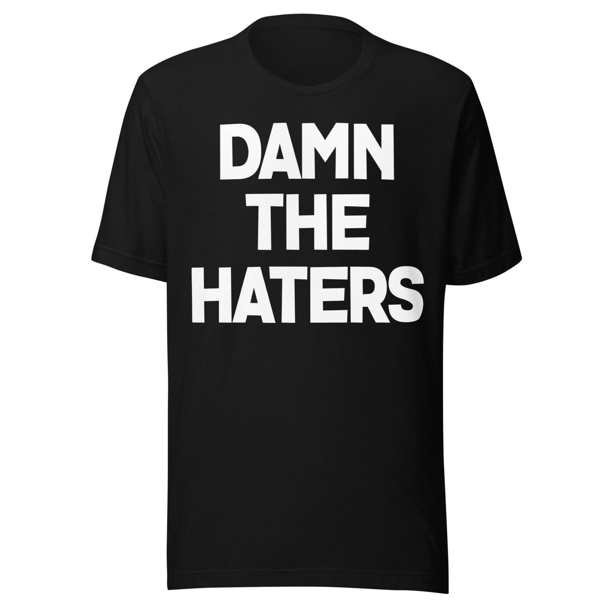 Damn The Haters Shirt