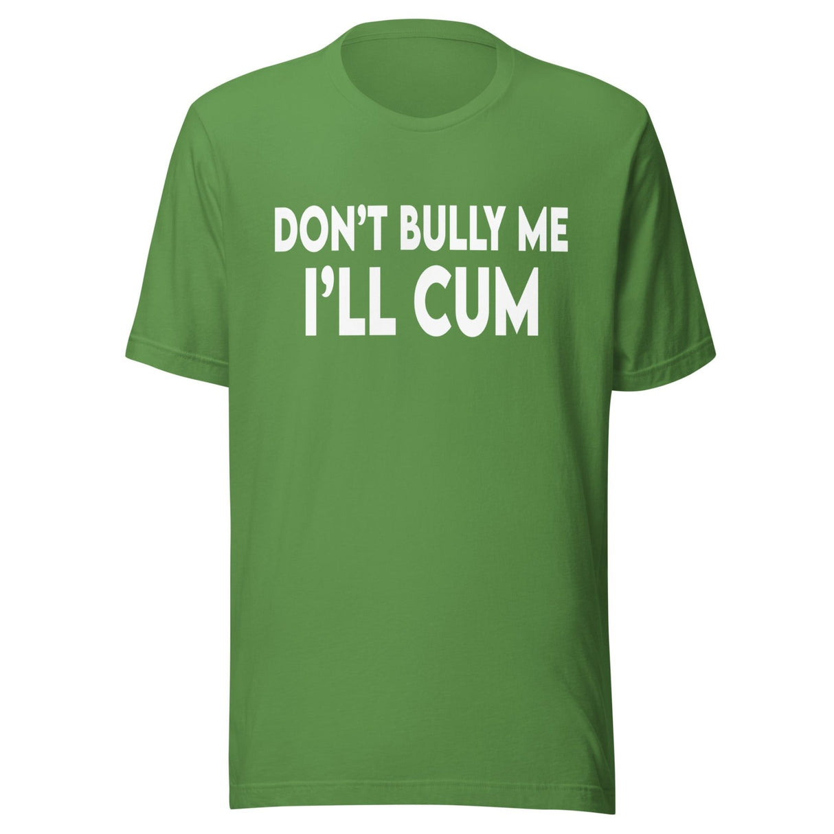 Don't Bully Me I'll Cum Shirt
