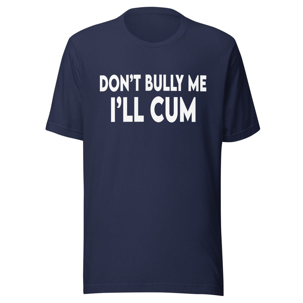 Don't Bully Me I'll Cum Shirt