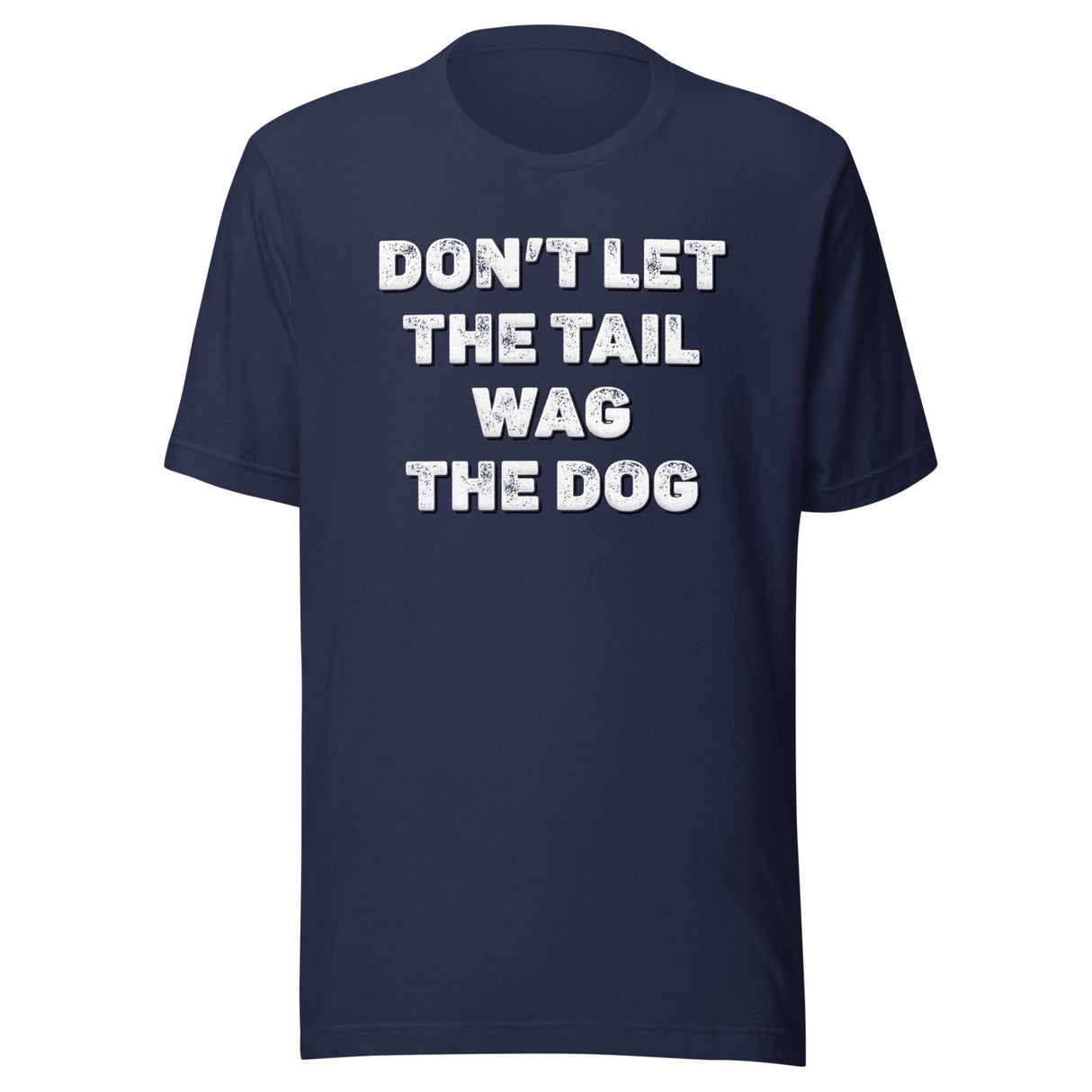 Don't Let The Tail Wag The Dog Shirt