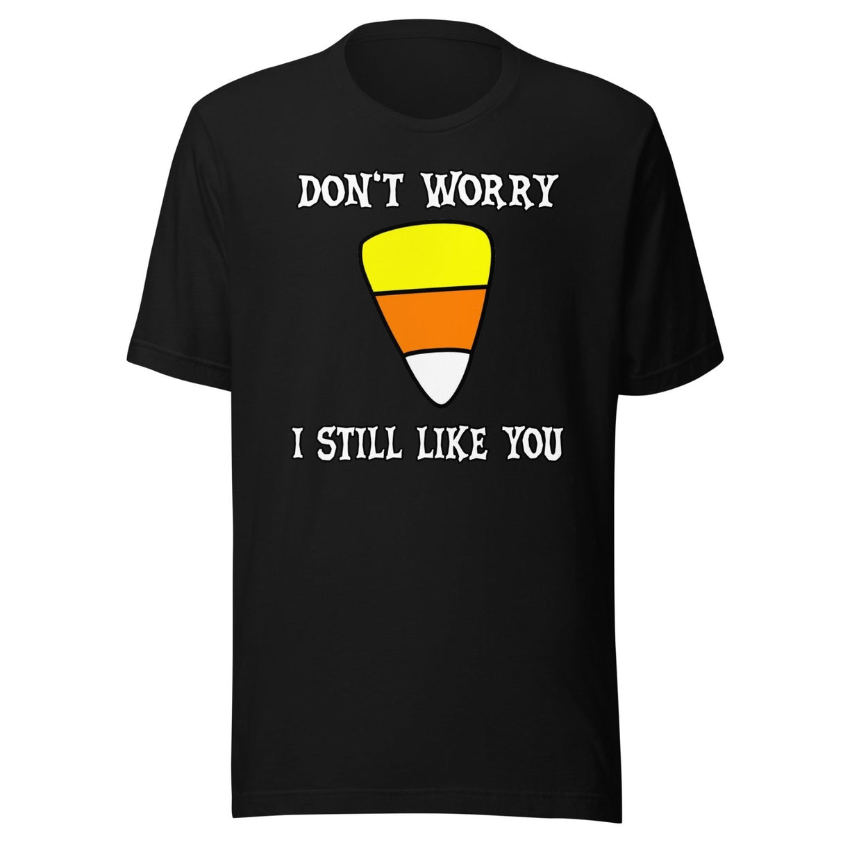 Don't Worry I Still Like You Candy Corn Shirt