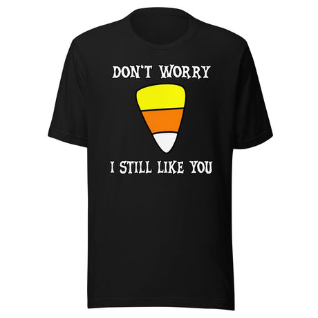 Don't Worry I Still Like You Candy Corn Shirt