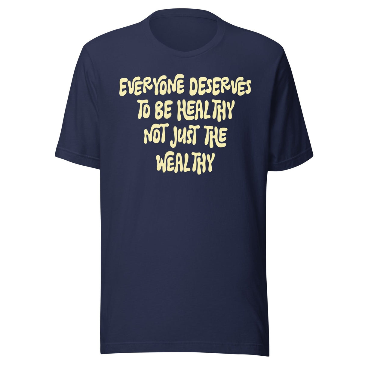 Everyone Deserves To Be Healthy Not Just The Wealthy Shirt