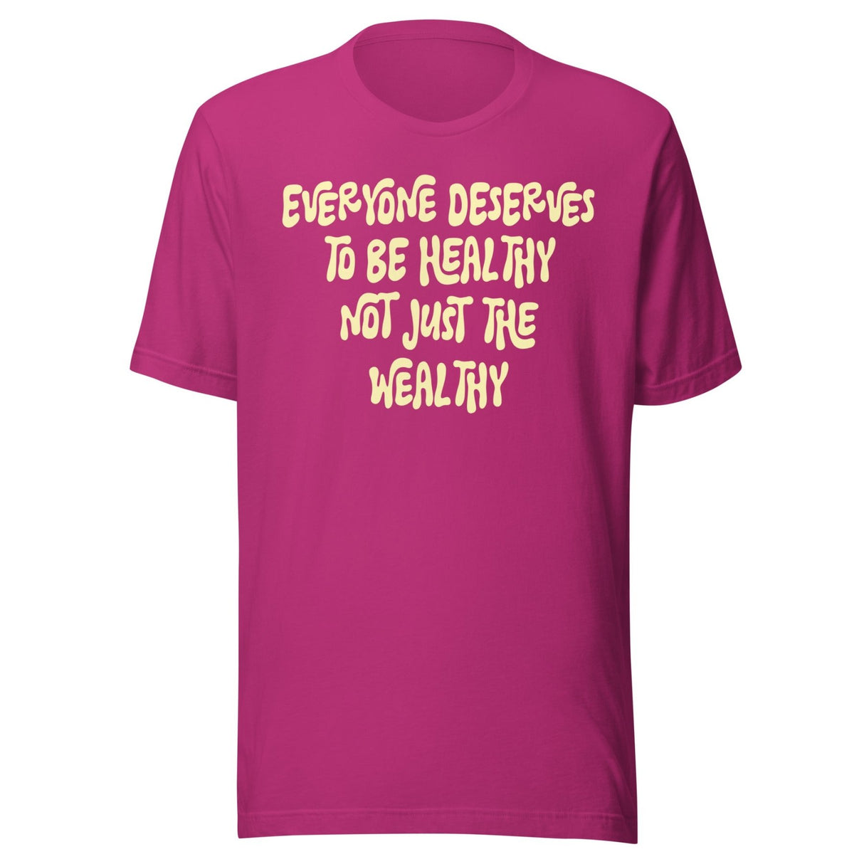 Everyone Deserves To Be Healthy Not Just The Wealthy Shirt