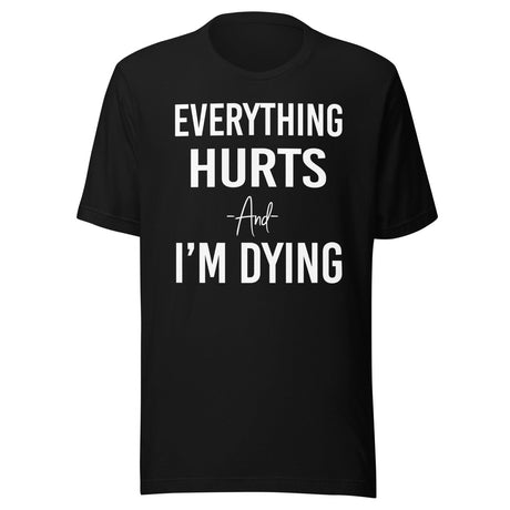 Everything Hurts And I'm Dying Shirt