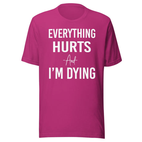 Everything Hurts And I'm Dying Shirt