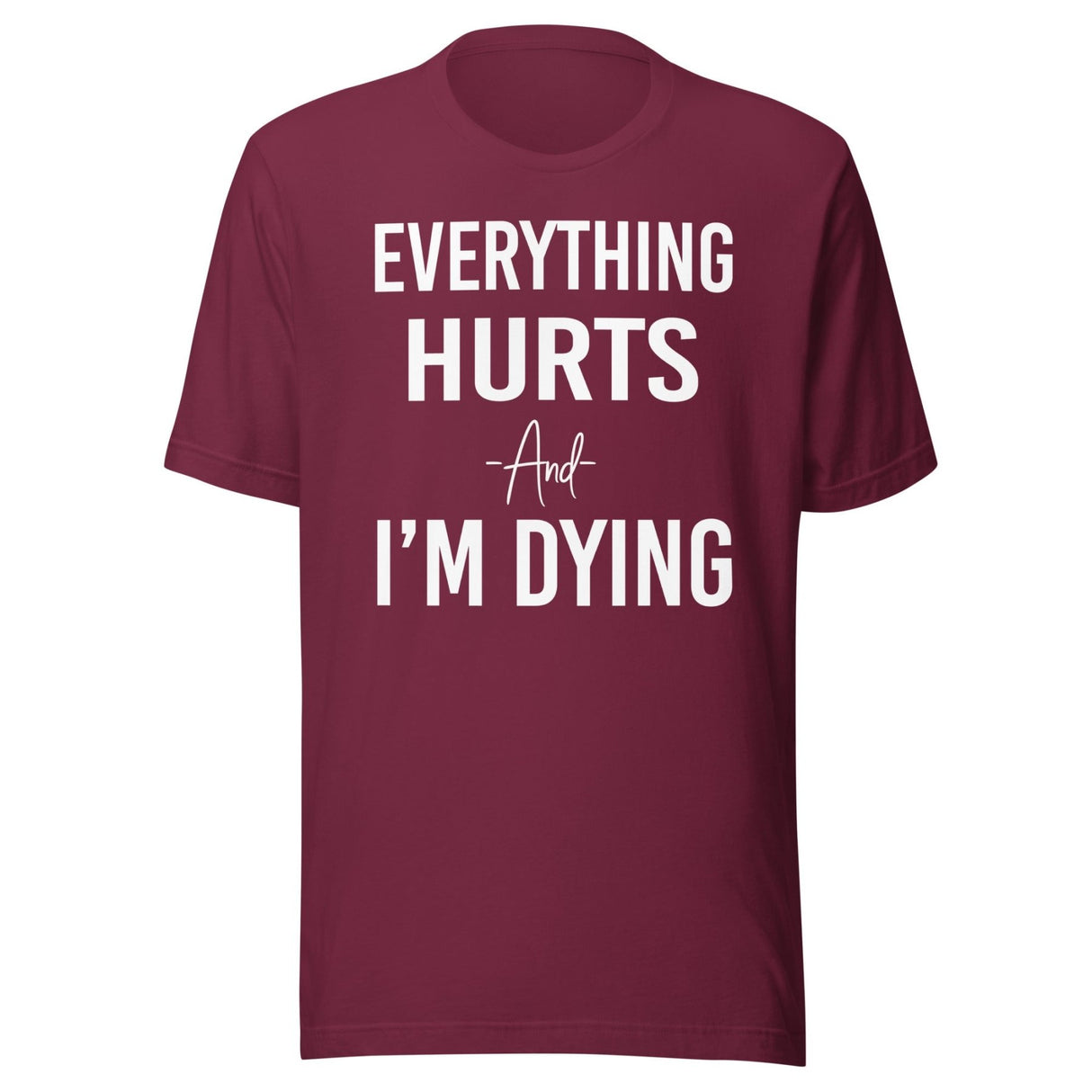 Everything Hurts And I'm Dying Shirt