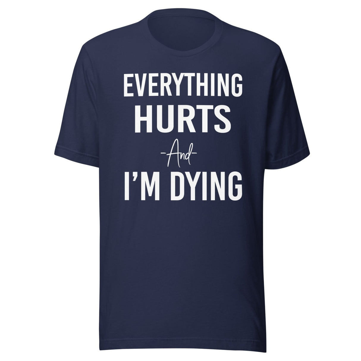 Everything Hurts And I'm Dying Shirt