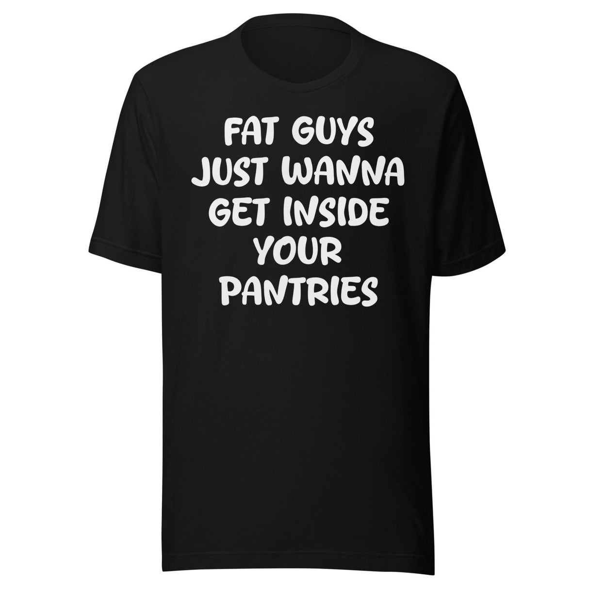Fat Guys Just Wanna Get Inside Your Pantries Shirt