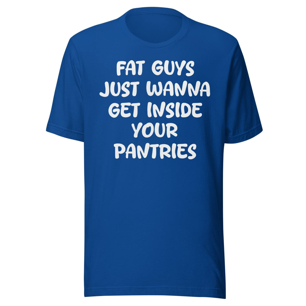 Fat Guys Just Wanna Get Inside Your Pantries Shirt