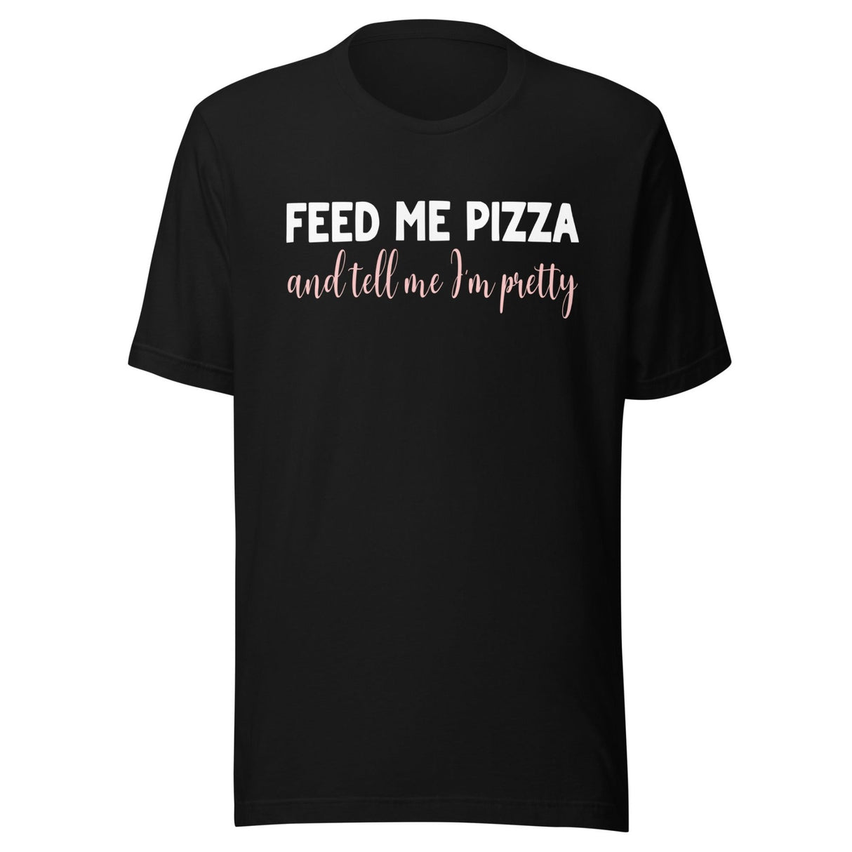 Feed Me Pizza And Tell Me I'm Pretty Shirt