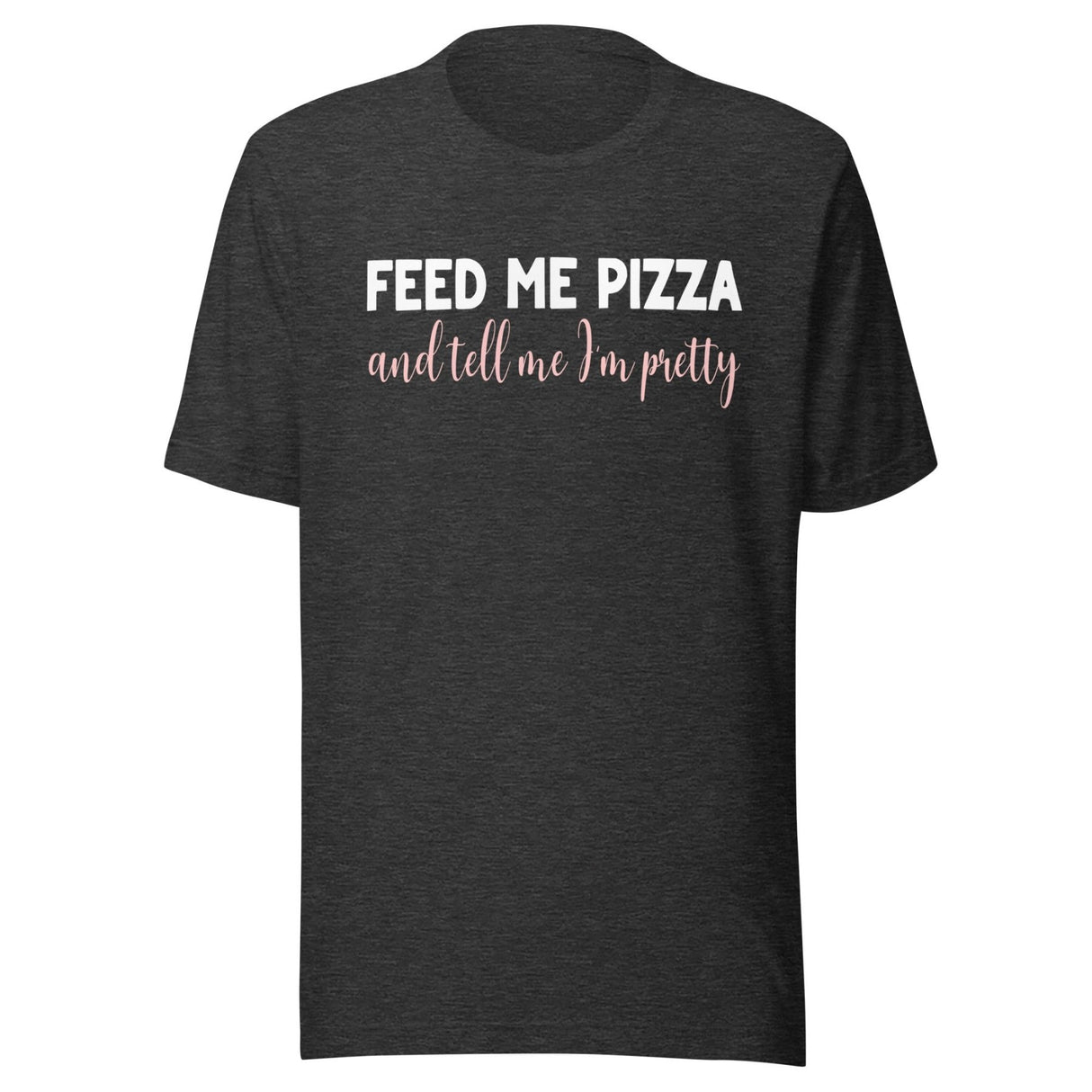 Feed Me Pizza And Tell Me I'm Pretty Shirt