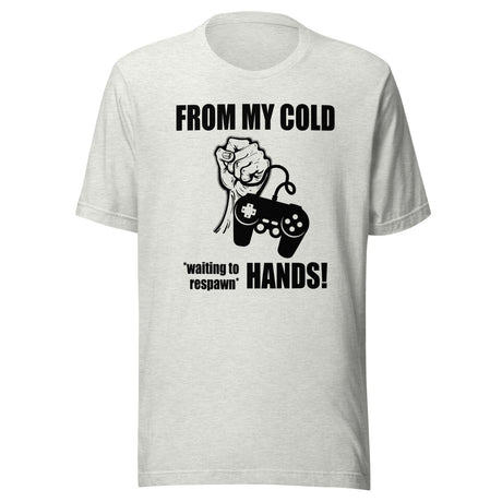 From My Cold Waiting To Respawn Hands Gamer Shirt