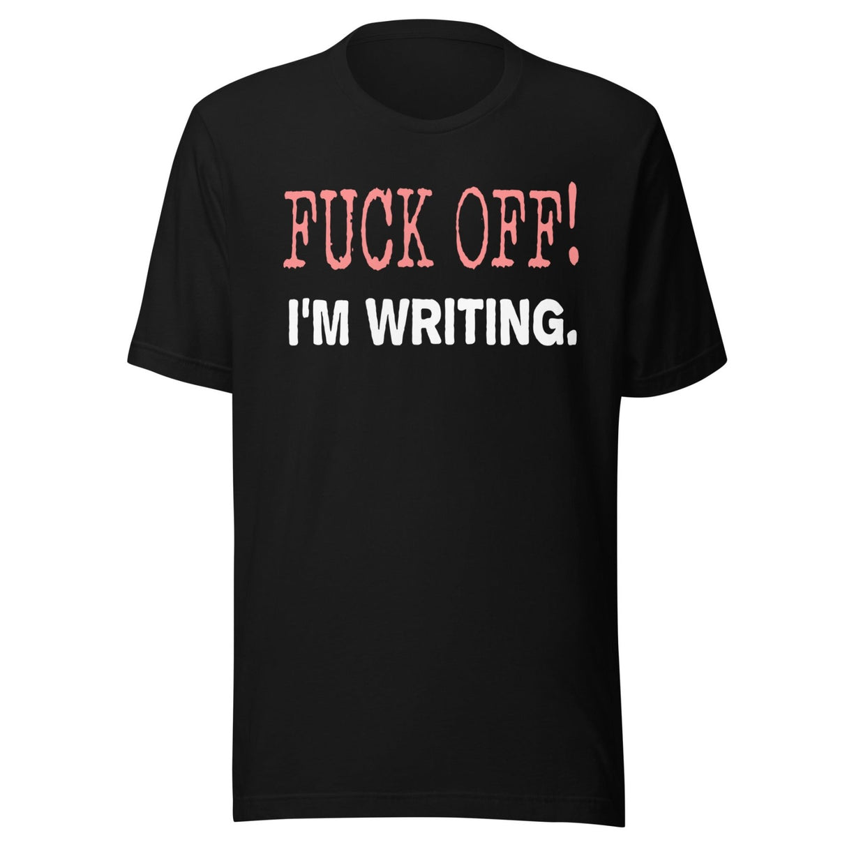 Fuck Off I'm Writing Shirt