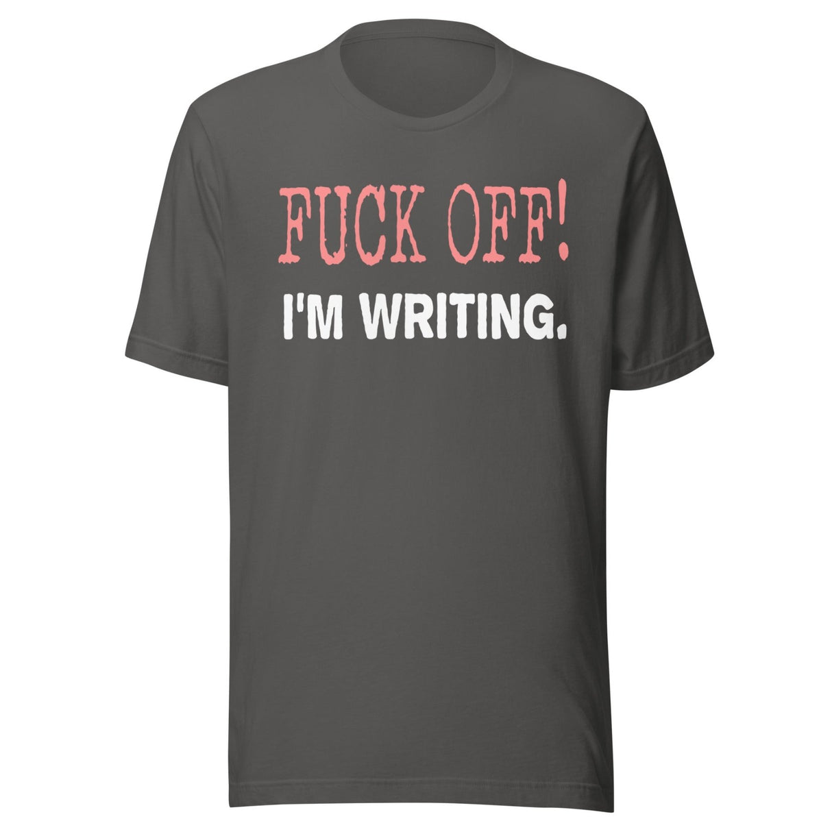 Fuck Off I'm Writing Shirt