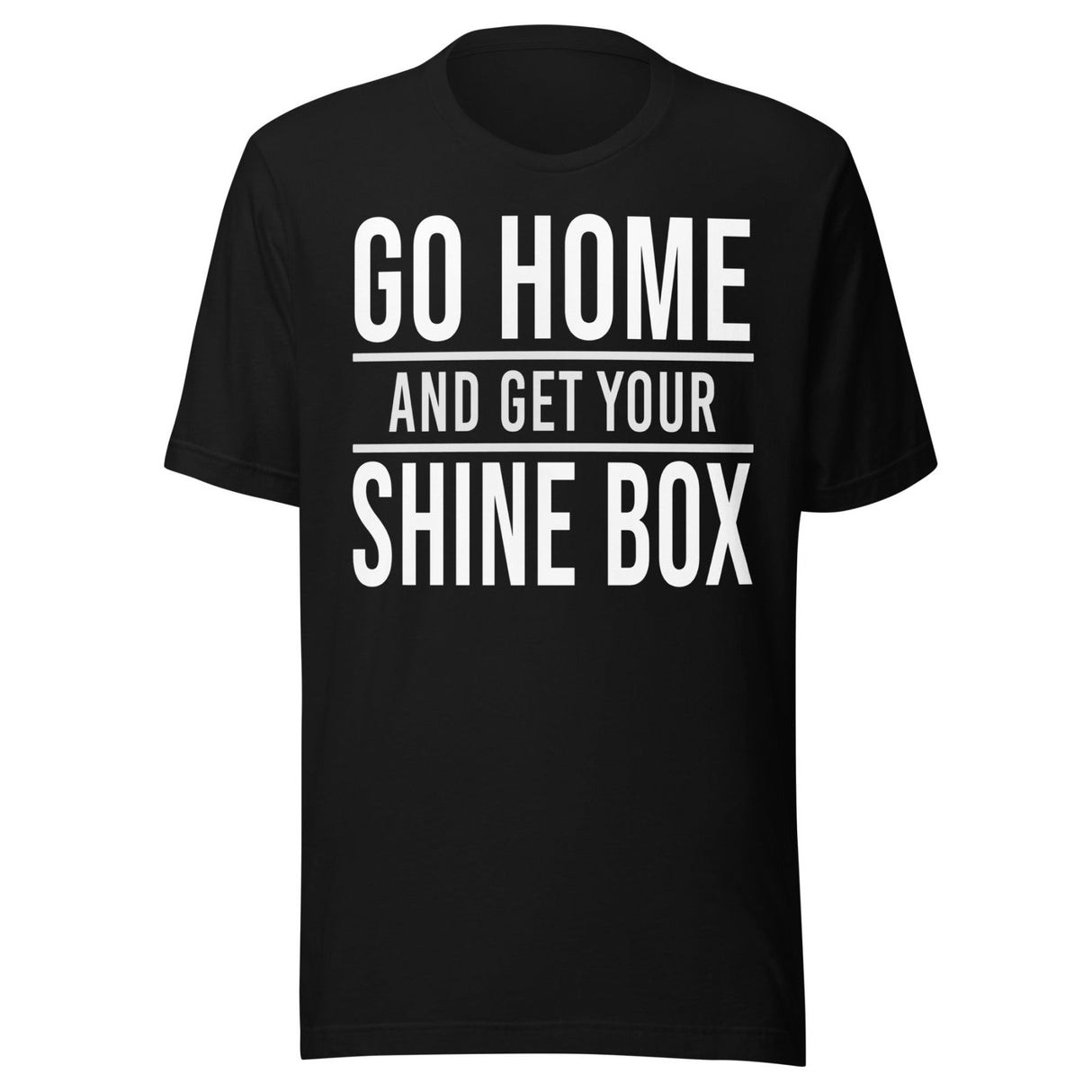 Go Home And Get Your Shine Box Shirt