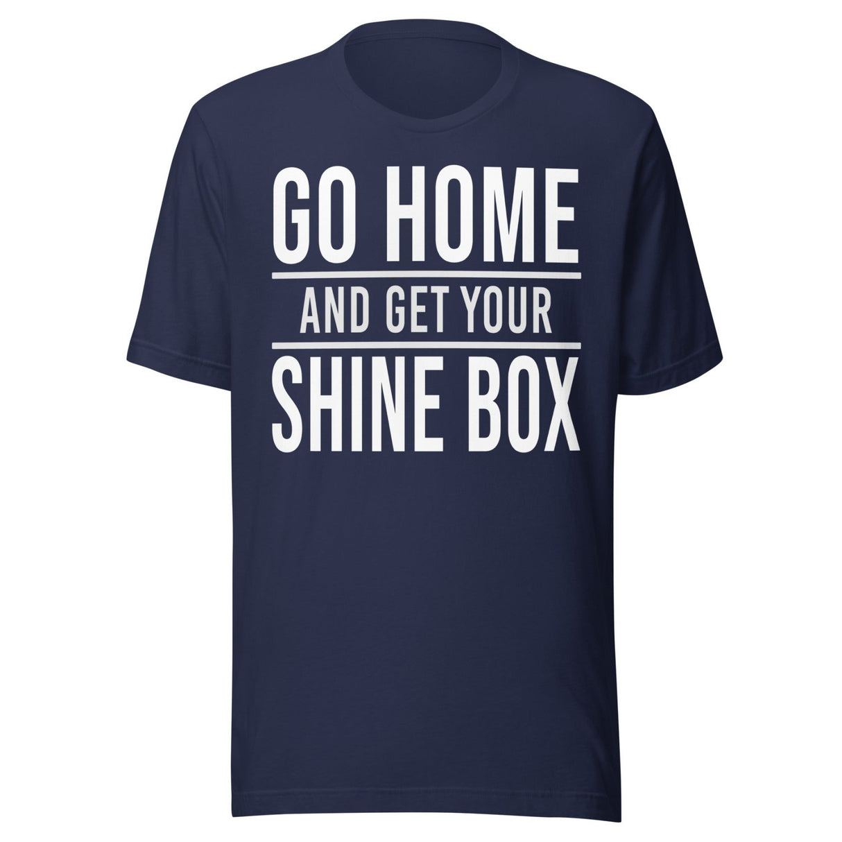 Go Home And Get Your Shine Box Shirt
