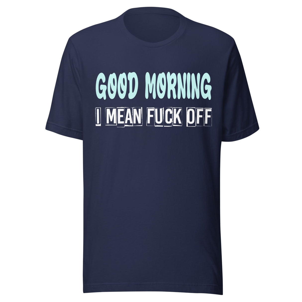 Good Morning I Mean Fuck Off Shirt