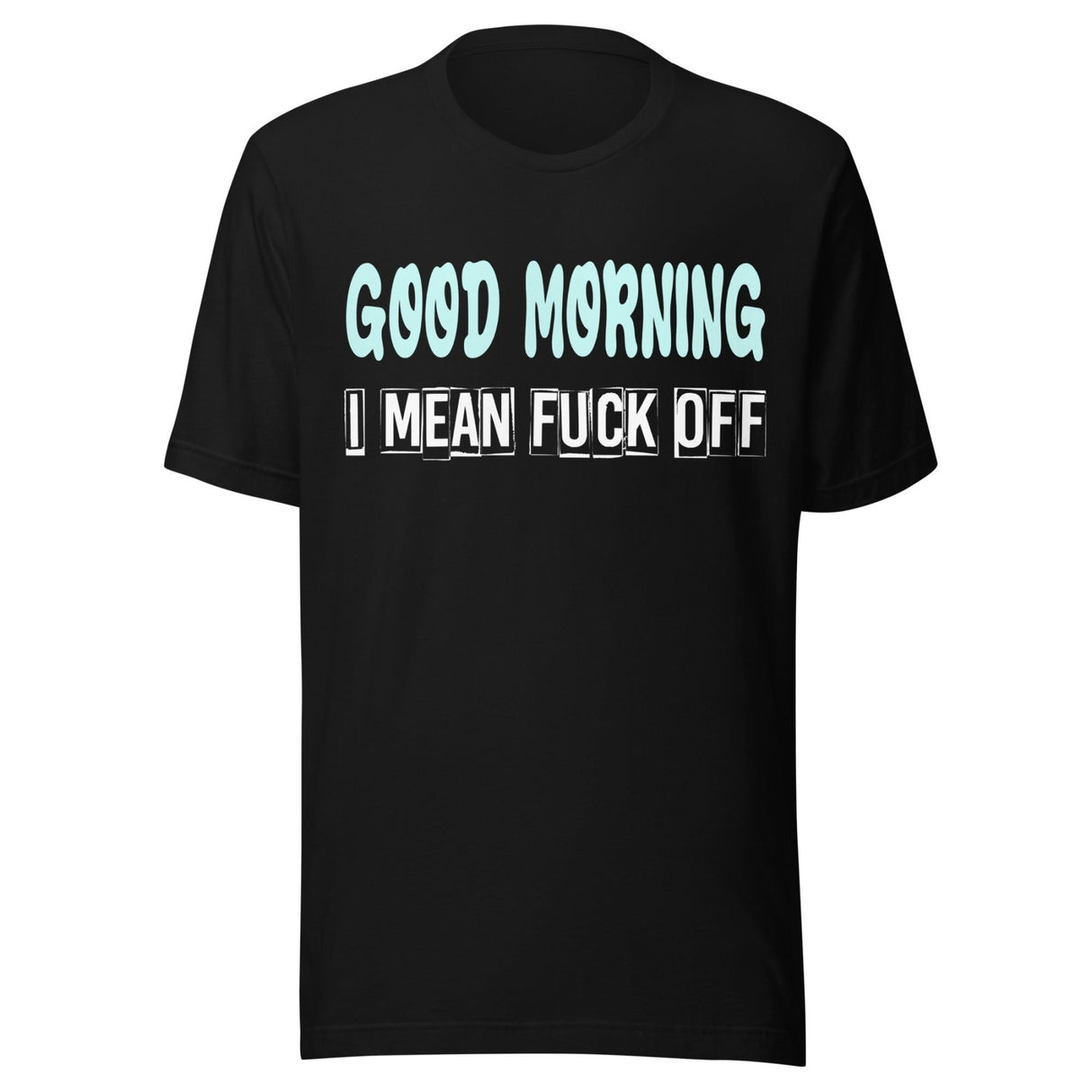 Good Morning I Mean Fuck Off Shirt