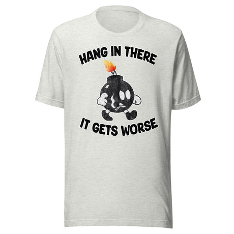 Hang In There It Gets Worse Shirt