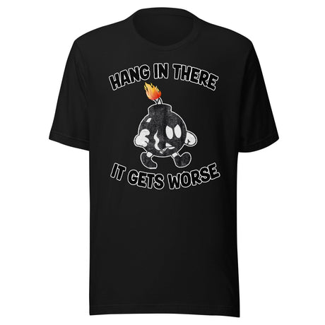 Hang In There It Gets Worse Shirt