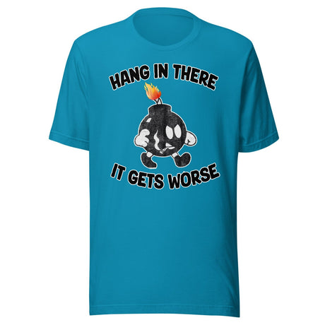 Hang In There It Gets Worse Shirt
