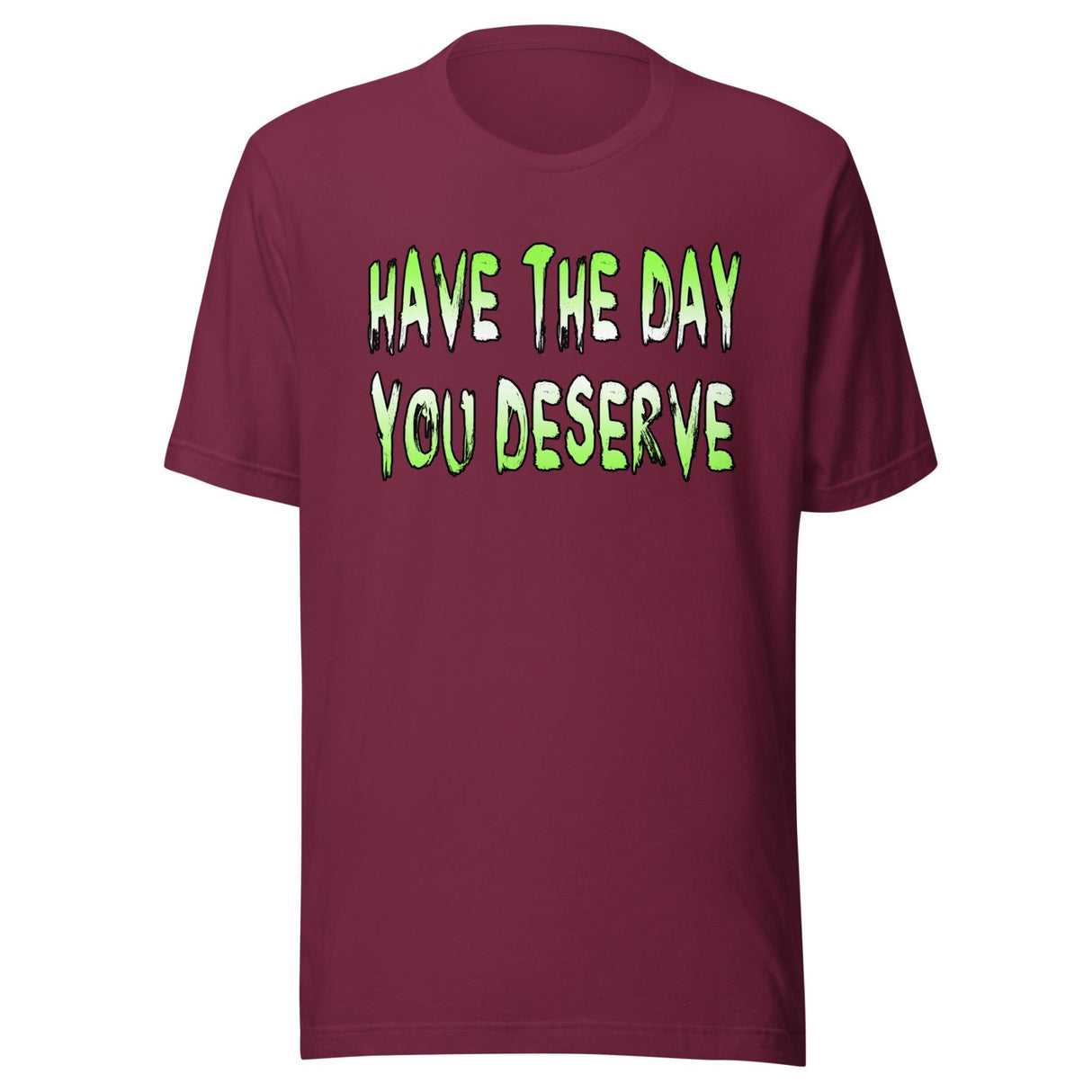 Have The Day You Deserve Shirt