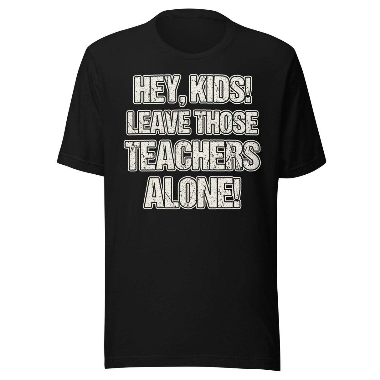 Hey Kids Leave Those Teachers Alone Shirt