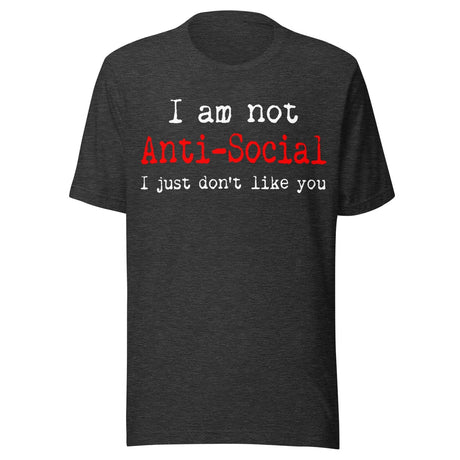 I Am Not Anti - Social I Just Don't Like You Shirt