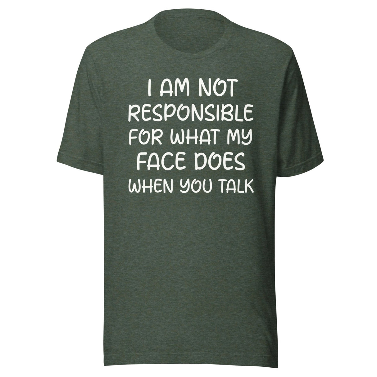 I Am Not Responsible For What My Face Does When You Talk Shirt