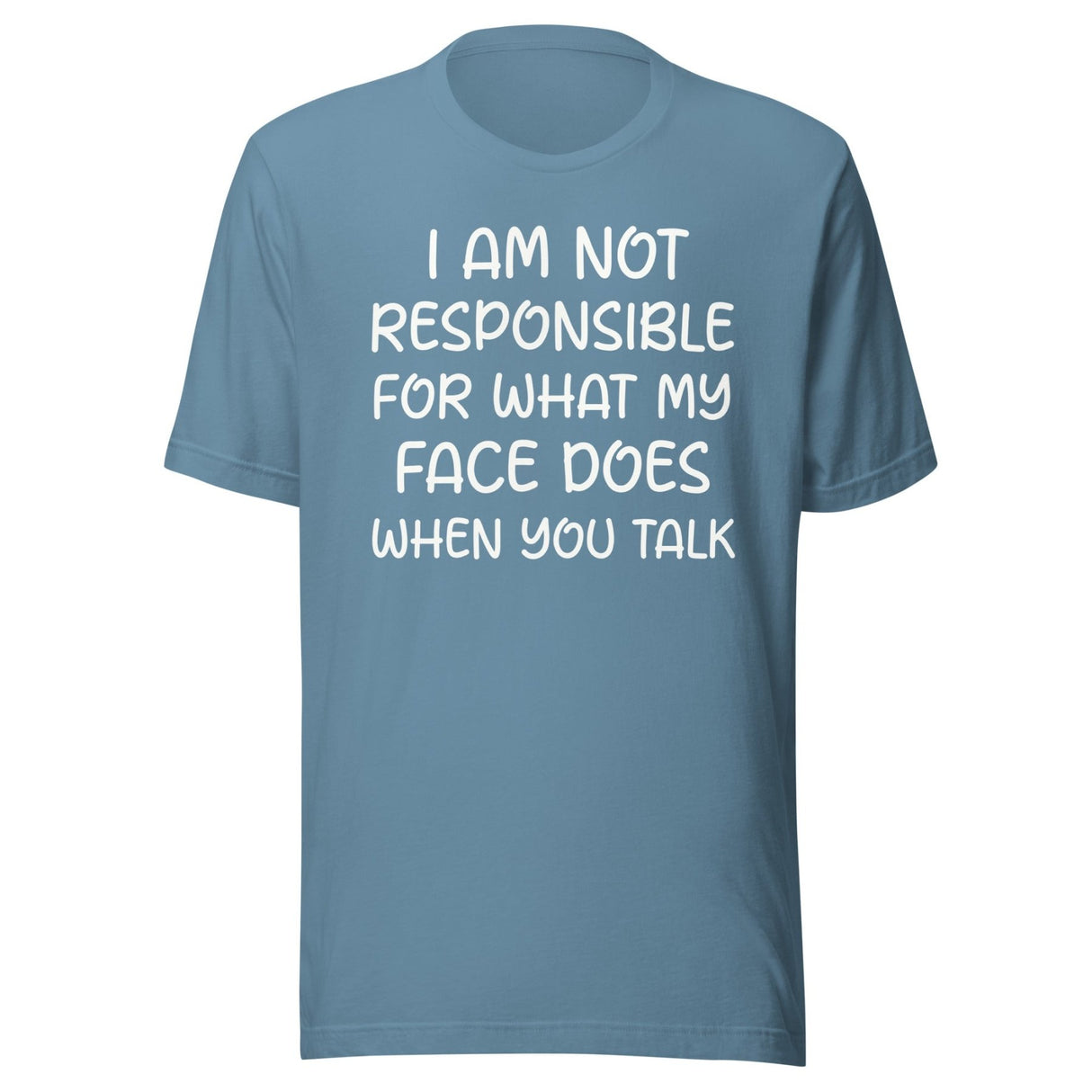 I Am Not Responsible For What My Face Does When You Talk Shirt