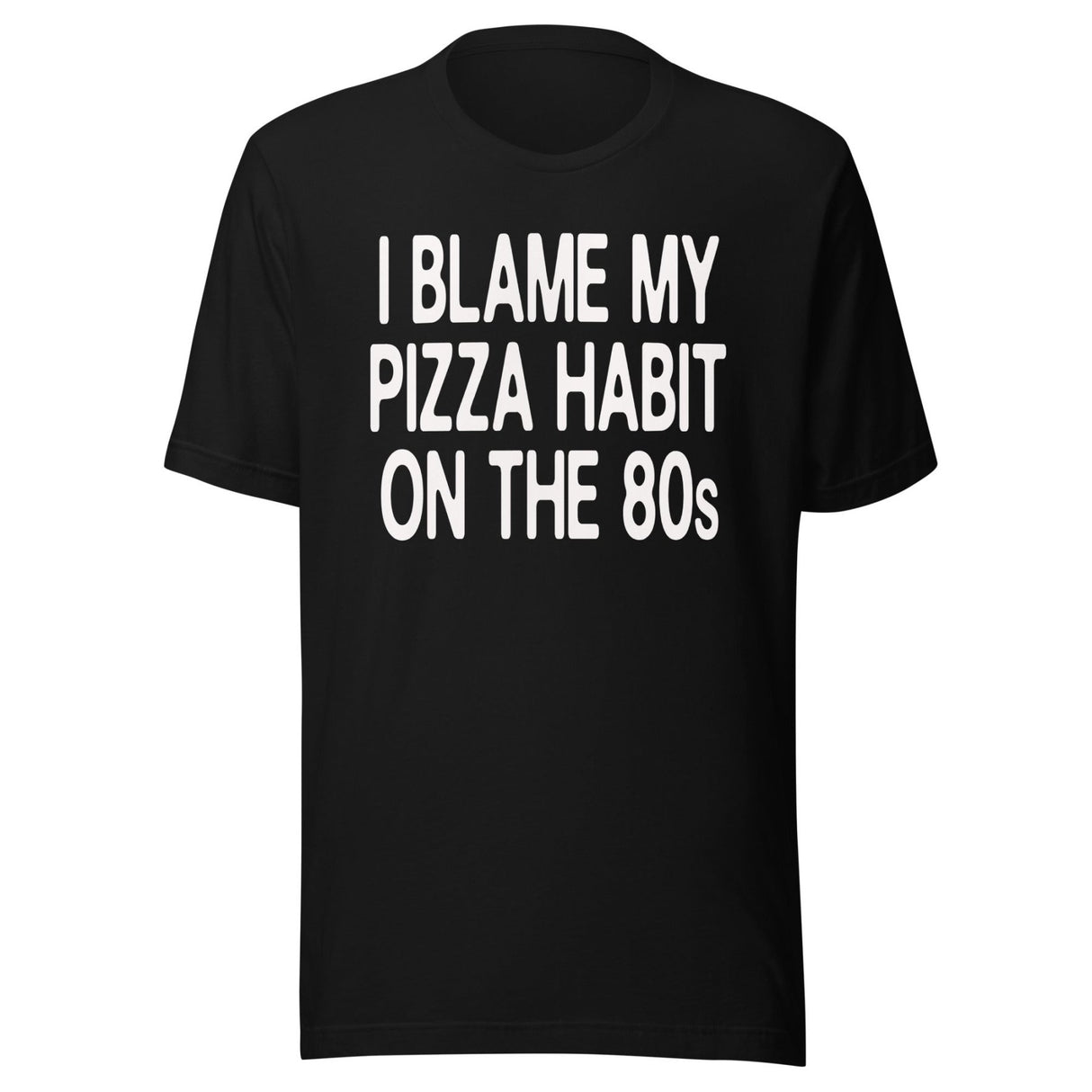 I Blame My Pizza Habit On The 80s Shirt