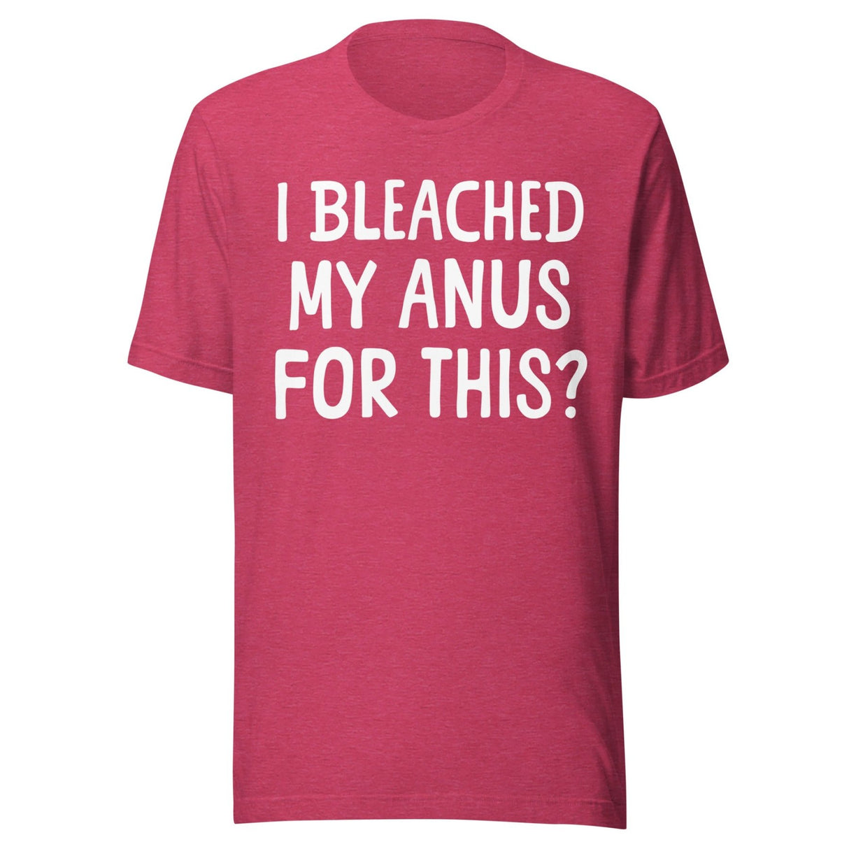 I Bleached My Anus For This Shirt