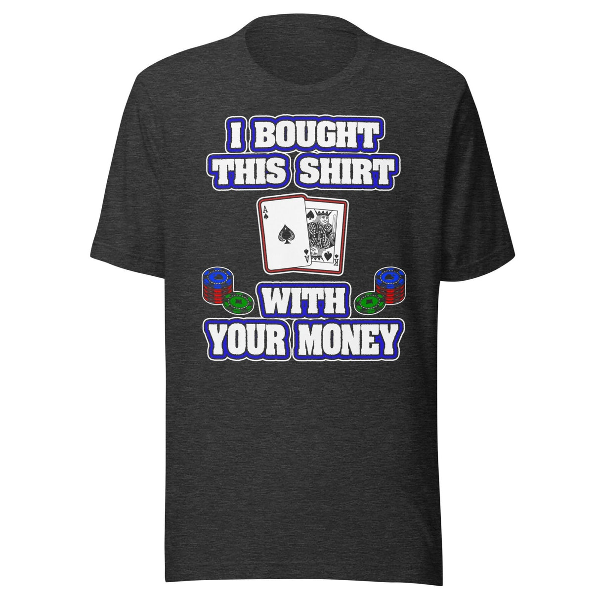 I Bought This Shirt With Your Money Poker Shirt