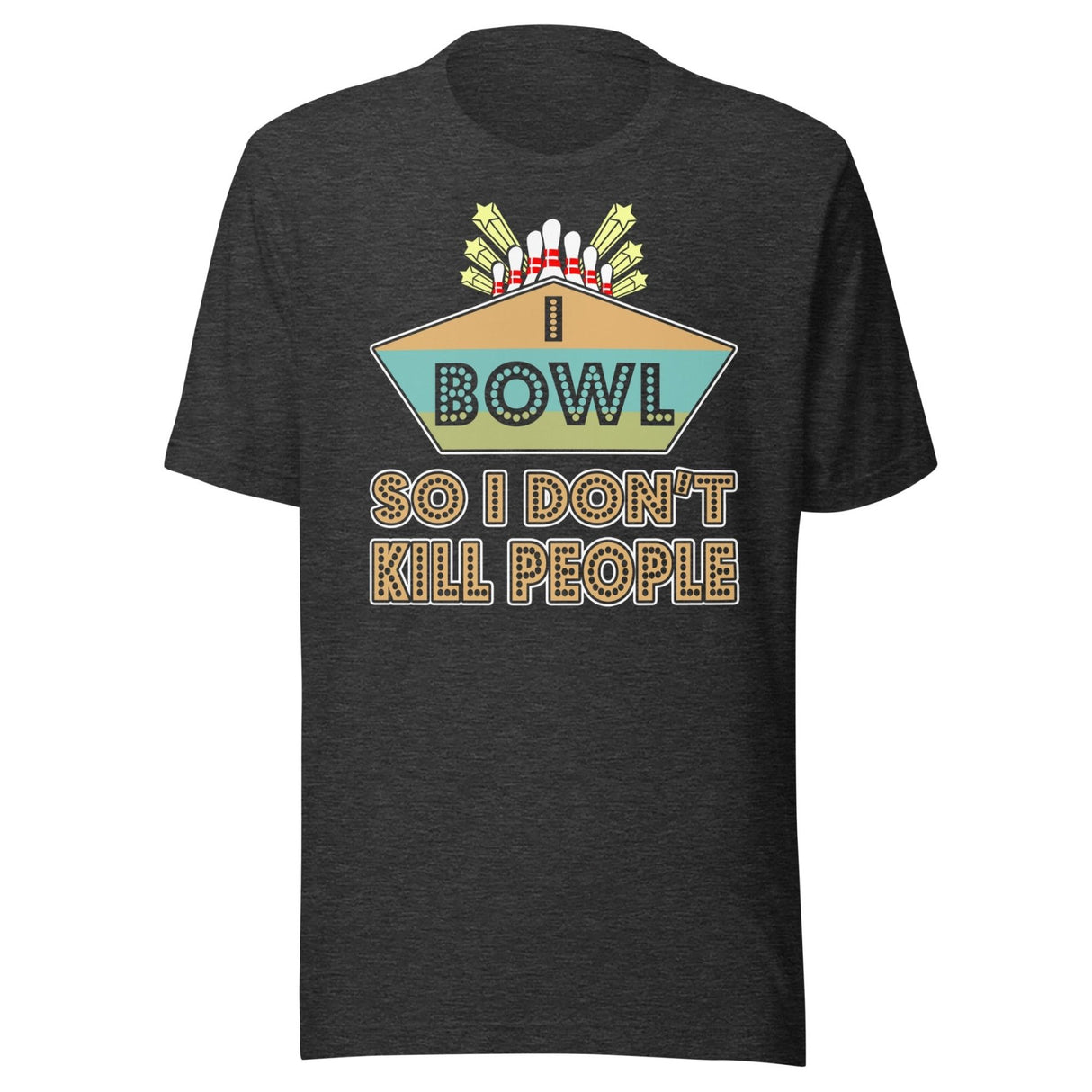 I Bowl So I Don't Kill People Shirt