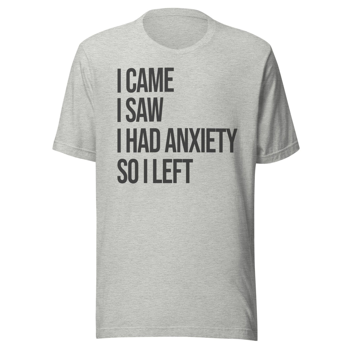 I Came I Saw I Had Anxiety So I Left Shirt