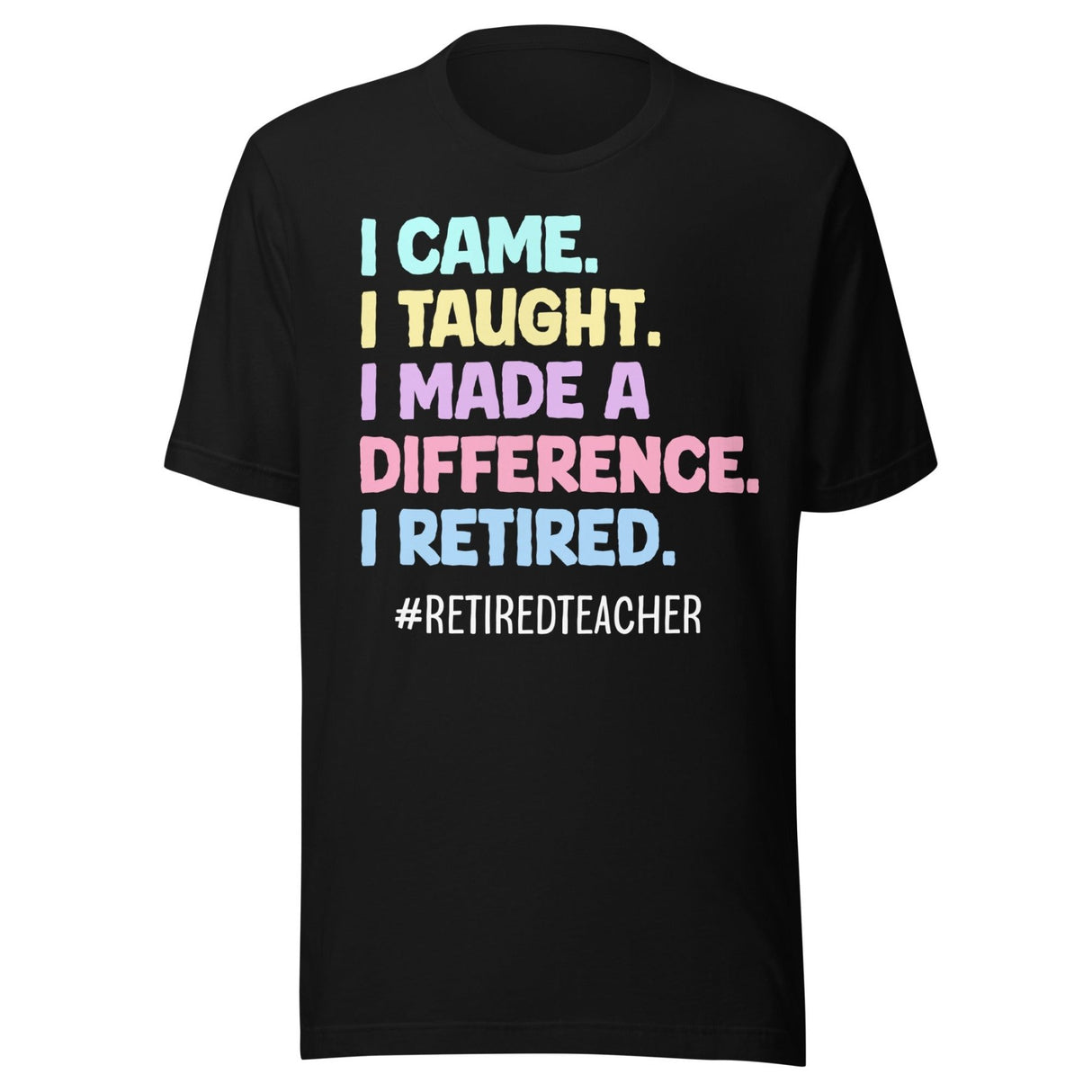 I Came I Taught I Made a Difference I Retired Teacher Shirt